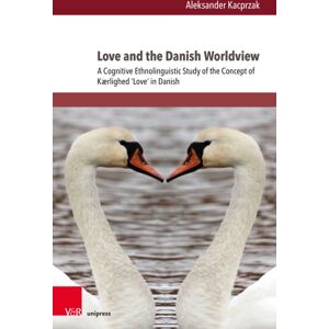 V&R unipress GmbH Love And The Danish Worldview : A Cognitive Ethnolinguistic Study Of The Concept Of Kærlighed ’love’ In Danish V&R unipress GmbH Love And The Danish Worldview : A Cognitive Ethnolinguistic Study Of The Concept Of Kærlighed ’love’ In Danish