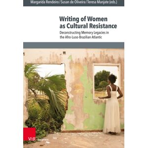 V&R unipress GmbH Writing Of Women As Cultural Resistance : Deconstructing Memory Legacies In The Afro-Luso-Brazilian Atlantic V&R unipress GmbH Writing Of Women As Cultural Resistance : Deconstructing Memory Legacies In The Afro-Luso-Brazilian Atlantic