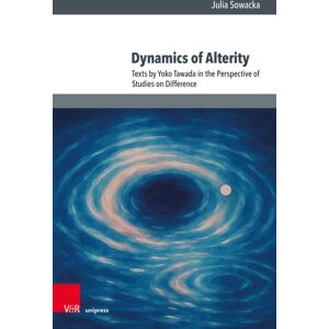 V&R unipress GmbH Dynamics Of Alterity : Texts By Yoko Tawada In The Perspective Of Studies On Difference V&R unipress GmbH Dynamics Of Alterity : Texts By Yoko Tawada In The Perspective Of Studies On Difference
