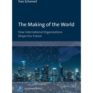 Verlag Barbara Budrich The Making Of The World : How International Organizations Shape Our Future Verlag Barbara Budrich The Making Of The World : How International Organizations Shape Our Future
