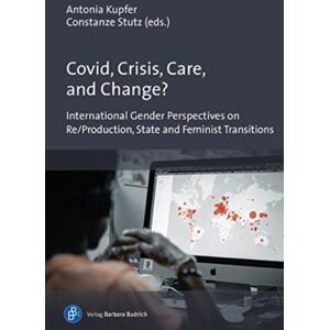 Verlag Barbara Budrich Covid, Crisis, Care, And Change? : International Gender Perspectives On Re/production, State And Feminist Transitions Verlag Barbara Budrich Covid, Crisis, Care, And Change? : International Gender Perspectives On Re/production, State And Feminist Transitions