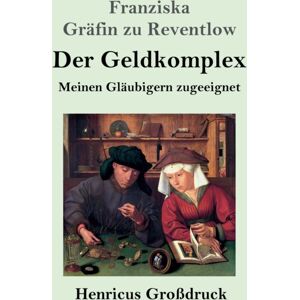 Henricus - Edition Deutsche Klassik Gmbh, Berlin Der Geldkomplex (Grossdruck) : Meinen Glaubigern Zugeeignet Henricus - Edition Deutsche Klassik Gmbh, Berlin Der Geldkomplex (Grossdruck) : Meinen Glaubigern Zugeeignet