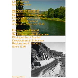 Scheidegger und Spiess AG, Verlag On Common Ground : Schlieren - Upper Engadine. Photographs Of Spatial Development In Suburban Regions And In The Alps Since 1945 Scheidegger und Spiess AG, Verlag On Common Ground : Schlieren - Upper Engadine. Photographs Of Spatial Development In Suburban Regions And In The Alps Since 1945