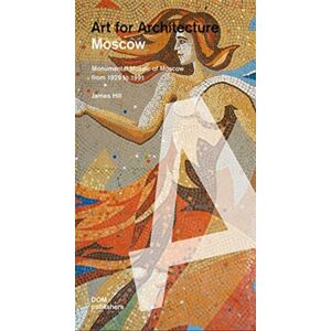 DOM Publishers Moscow: Soviet Mosaics From 1935 To 1990 : Art For Architecture DOM Publishers Moscow: Soviet Mosaics From 1935 To 1990 : Art For Architecture