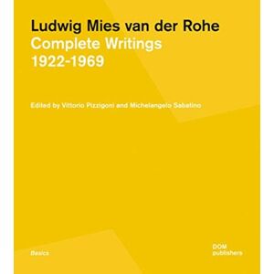 DOM Publishers Ludwig Mies Van Der Rohe : Complete Writings 19221969 DOM Publishers Ludwig Mies Van Der Rohe : Complete Writings 19221969
