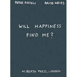 Verlag der Buchhandlung Walther Konig Will Happiness Find Me? - Peter Fischli / David Weiss Verlag der Buchhandlung Walther Konig Will Happiness Find Me? - Peter Fischli / David Weiss