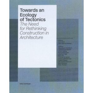 Edition Axel Menges Towards An Ecology Of Tectonics : The Need For Rethinking Construction In Architecture Edition Axel Menges Towards An Ecology Of Tectonics : The Need For Rethinking Construction In Architecture