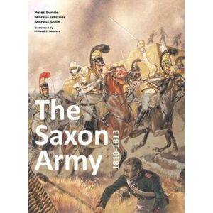 Zeughausverlag GmbH The Saxon Army 1810-1813 Zeughausverlag GmbH The Saxon Army 1810-1813