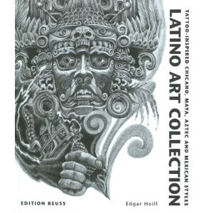 Edition Reuss Latino Art Collection : Tattoo-Inspired Chicano, Maya, Aztec & Mexican Styles Edition Reuss Latino Art Collection : Tattoo-Inspired Chicano, Maya, Aztec & Mexican Styles