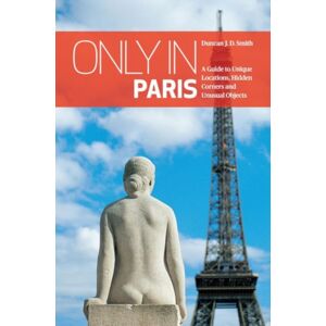 The Urban Explorer Only In Paris : A Guide To Locations, Hidden Corners And Unusual Objects The Urban Explorer Only In Paris : A Guide To Locations, Hidden Corners And Unusual Objects