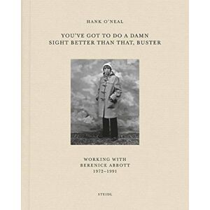 Steidl Publishers Hank O’neal: You’ve Got To Do A Damn Sight Better Than That, Buster : Working With Berenice Abbott 1972–1991 Steidl Publishers Hank O’neal: You’ve Got To Do A Damn Sight Better Than That, Buster : Working With Berenice Abbott 1972–1991