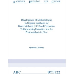 Verlag G. Mainz Development Of Methodologies In Organic Synthesis For Base-Catalysed C-C Bond Formation, Trifluoromethylthiolation And For Photocatalysis In Flow Verlag G. Mainz Development Of Methodologies In Organic Synthesis For Base-Catalysed C-C Bond Formation, Trifluoromethylthiolation And For Photocatalysis In Flow