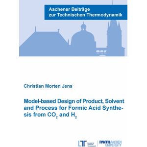 Verlag G. Mainz Model-Based Design Of Product, Solvent And Process For Formic Acid Synthesis From Co2 And H2 Verlag G. Mainz Model-Based Design Of Product, Solvent And Process For Formic Acid Synthesis From Co2 And H2