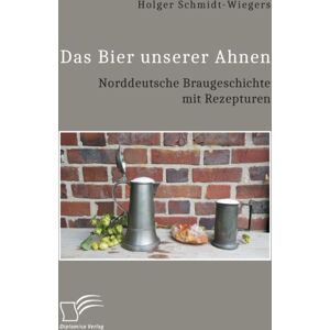 Diplomica Verlag Das Bier Unserer Ahnen. Norddeutsche Braugeschichte Mit Rezepturen Diplomica Verlag Das Bier Unserer Ahnen. Norddeutsche Braugeschichte Mit Rezepturen