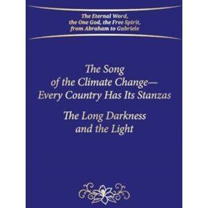 Gabriele-Verlag Das Wort GmbH The Song Of The Climate Change - Every Country Has Its Stanzas : The Long Darkness And The Light Gabriele-Verlag Das Wort GmbH The Song Of The Climate Change - Every Country Has Its Stanzas : The Long Darkness And The Light