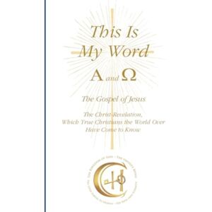 Gabriele-Verlag Das Wort GmbH This Is My Word, Alpha And Omega : The Gospel Of Jesus The Christ-Revelation Which True Christians The World Over Have Come To Know Gabriele-Verlag Das Wort GmbH This Is My Word, Alpha And Omega : The Gospel Of Jesus The Christ-Revelation Which True Christians The World Over Have Come To Know