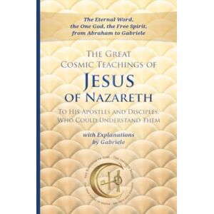 Gabriele-Verlag Das Wort GmbH The Great Cosmic Teachings Of Jesus Of Nazareth Gabriele-Verlag Das Wort GmbH The Great Cosmic Teachings Of Jesus Of Nazareth