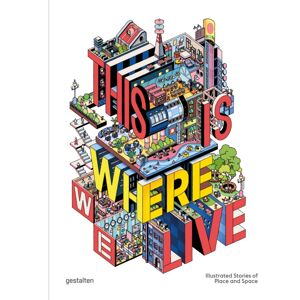 Die Gestalten Verlag This Is Where We Live : 100 Illustrated Stories Of Place And Space Die Gestalten Verlag This Is Where We Live : 100 Illustrated Stories Of Place And Space