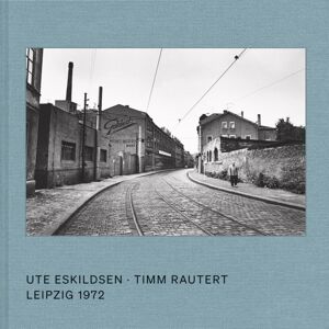 Steidl Publishers Ute Eskildsen And Timm Rautert: Leipzig 1972 (Bilingual Edition) Steidl Publishers Ute Eskildsen And Timm Rautert: Leipzig 1972 (Bilingual Edition)