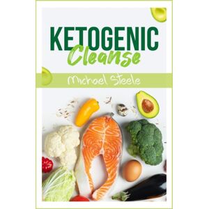 Michael Steele Ketogenic Cleanse : The Complete Keto Diet Success Guide. Reset Your Metabolism With Delicious Whole-Food Recipes And Meal Plans (2022 Edition For Beginners) Michael Steele Ketogenic Cleanse : The Complete Keto Diet Success Guide. Reset Your Metabolism With Delicious Whole-Food Recipes And Meal Plans (2022 Edition For Beginners)