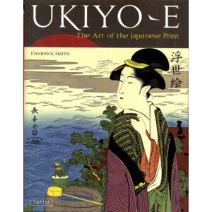 Tuttle Publishing Ukiyo-E : The Art Of The Japanese Print Tuttle Publishing Ukiyo-E : The Art Of The Japanese Print