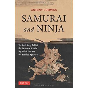 Tuttle Publishing Samurai And Ninja : The Real Story Behind The Japanese Warrior Myth That Shatters The Bushido Mystique Tuttle Publishing Samurai And Ninja : The Real Story Behind The Japanese Warrior Myth That Shatters The Bushido Mystique