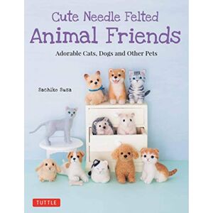Tuttle Publishing Cute Needle Felted Animal Friends : Adorable Cats, Dogs And Other Pets Tuttle Publishing Cute Needle Felted Animal Friends : Adorable Cats, Dogs And Other Pets