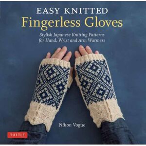 Tuttle Publishing Easy Knitted Fingerless Gloves : Stylish Japanese Knitting Patterns For Hand, Wrist And Arm Warmers Tuttle Publishing Easy Knitted Fingerless Gloves : Stylish Japanese Knitting Patterns For Hand, Wrist And Arm Warmers