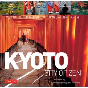 Tuttle Publishing Kyoto City Of Zen : Visiting The Heritage Sites Of Japan'S Ancient Capital Tuttle Publishing Kyoto City Of Zen : Visiting The Heritage Sites Of Japan'S Ancient Capital