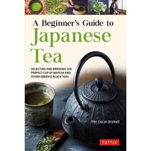 Tuttle Publishing A Beginner'S Guide To Japanese Tea : Selecting And Brewing The Perfect Cup Of Sencha, Matcha, And Other Japanese Teas Tuttle Publishing A Beginner'S Guide To Japanese Tea : Selecting And Brewing The Perfect Cup Of Sencha, Matcha, And Other Japanese Teas
