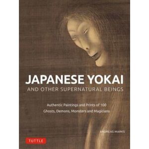 Tuttle Publishing Japanese Yokai And Other Supernatural Beings : Authentic Paintings And Prints Of 100 Ghosts, Demons, Monsters And Magicians Tuttle Publishing Japanese Yokai And Other Supernatural Beings : Authentic Paintings And Prints Of 100 Ghosts, Demons, Monsters And Magicians