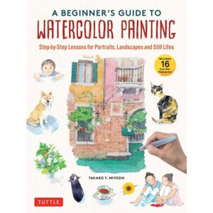 Tuttle Publishing A Beginner'S Guide To Watercolor Painting : Step-By-Step Lessons For Portraits, Landscapes And Still Lifes (Includes 16 Practice Postcards) Tuttle Publishing A Beginner'S Guide To Watercolor Painting : Step-By-Step Lessons For Portraits, Landscapes And Still Lifes (Includes 16 Practice Postcards)