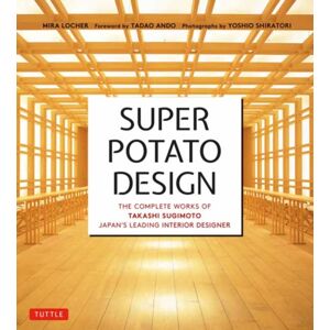 Tuttle Publishing Super Potato Design : The Complete Works Of Takashi Sugimoto, Japan'S Leading Interior Designer Tuttle Publishing Super Potato Design : The Complete Works Of Takashi Sugimoto, Japan'S Leading Interior Designer