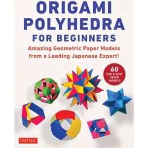 Tuttle Publishing Origami Polyhedra For Beginners : Amazing Geometric Paper Models From A Leading Japanese Expert! Tuttle Publishing Origami Polyhedra For Beginners : Amazing Geometric Paper Models From A Leading Japanese Expert!