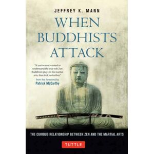 Tuttle Publishing When Buddhists Attack : The Curious Relationship Between Zen And The Martial Arts Tuttle Publishing When Buddhists Attack : The Curious Relationship Between Zen And The Martial Arts