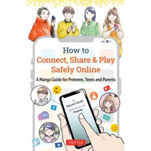 Tuttle Publishing How To Connect, Share & Play Safely Online : A Manga Guide For Preteens, Teens And Parents Tuttle Publishing How To Connect, Share & Play Safely Online : A Manga Guide For Preteens, Teens And Parents