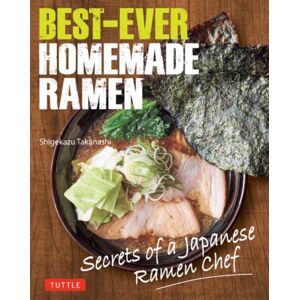 Tuttle Publishing -Ever Homemade Ramen : Secrets Of A Japanese Ramen Chef Tuttle Publishing -Ever Homemade Ramen : Secrets Of A Japanese Ramen Chef