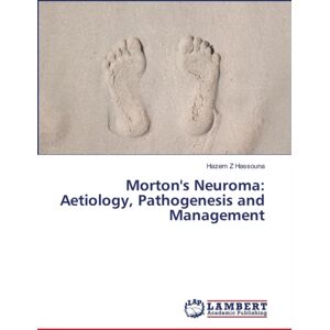 LAP Lambert Academic Publishing Morton'S Neuroma : Aetiology, Pathogenesis And Management LAP Lambert Academic Publishing Morton'S Neuroma : Aetiology, Pathogenesis And Management