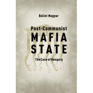 Central European University Press Post-Communist Mafia State : The Case Of Hungary Central European University Press Post-Communist Mafia State : The Case Of Hungary