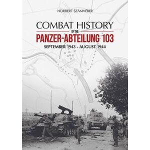 PeKo Publishing Kft. Combat History Of The Panzer-Abteilung 103 : September 1943 - August 1944 PeKo Publishing Kft. Combat History Of The Panzer-Abteilung 103 : September 1943 - August 1944