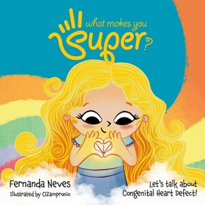 Fernanda Neves What Makes You Super? : Let'S Talk About Congenital Heart Defect Fernanda Neves What Makes You Super? : Let'S Talk About Congenital Heart Defect