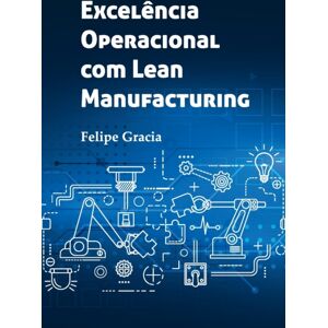 CIA Das Ideias Excelencia Operacional Com Lean Manufacturing CIA Das Ideias Excelencia Operacional Com Lean Manufacturing
