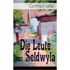 E-Artnow Die Leute Von Seldwyla : Band 1&2: Romeo Und Julia Auf Dem Dorfe + Kleider Machen Leute + Spiegel, Das Katzchen + Der Schmied Seines Gluckes + Dietegen + Das Verlorne Lachen Und Andere E-Artnow Die Leute Von Seldwyla : Band 1&2: Romeo Und Julia Auf Dem Dorfe + Kleider Machen Leute + Spiegel, Das Katzchen + Der Schmied Seines Gluckes + Dietegen + Das Verlorne Lachen Und Andere