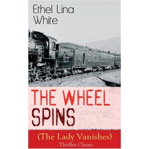 e-artnow The Wheel Spins (The Lady Vanishes) - Thriller Classic : British Mystery Novel e-artnow The Wheel Spins (The Lady Vanishes) - Thriller Classic : British Mystery Novel