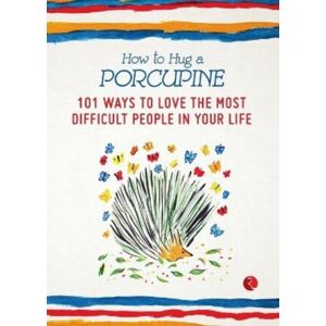 Rupa Publications India Pvt. Ltd How To Hug A Porcupine : 101 Ways To Love The Most Difficult People In Your Life Rupa Publications India Pvt. Ltd How To Hug A Porcupine : 101 Ways To Love The Most Difficult People In Your Life