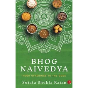 Rupa Publications India Pvt. Ltd Bhog Naivedya : Food Offerings To The Gods Rupa Publications India Pvt. Ltd Bhog Naivedya : Food Offerings To The Gods