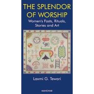 Manohar Publishers and Distributors Splendour Of Worship : Women'S Fasts, Rituals, Stories And Art Manohar Publishers and Distributors Splendour Of Worship : Women'S Fasts, Rituals, Stories And Art