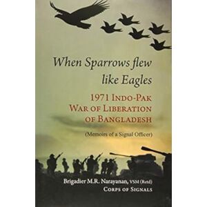 Pentagon Press When Sparrow Flew Like Eagles : 1971 Indo-Pak War Of Liberation Of Bangladesh Pentagon Press When Sparrow Flew Like Eagles : 1971 Indo-Pak War Of Liberation Of Bangladesh