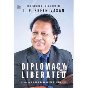 Konark Publishers Pvt.Ltd Diplomacy Liberated : The Golden Treasury Of T.P. Sreenivasan Konark Publishers Pvt.Ltd Diplomacy Liberated : The Golden Treasury Of T.P. Sreenivasan