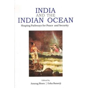 Pentagon Press LLP India And The Indian Ocean : Shaping Pathways For Peace And Security Pentagon Press LLP India And The Indian Ocean : Shaping Pathways For Peace And Security